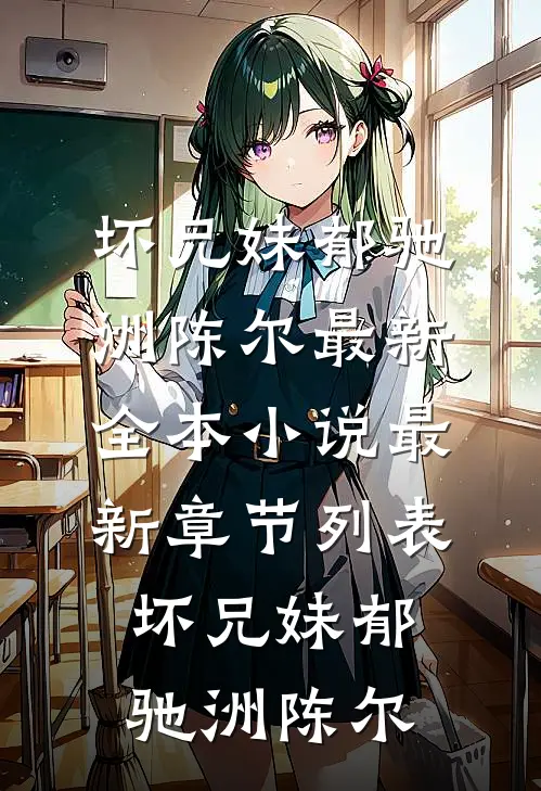 坏兄妹(郁驰洲陈尔)最新全本小说_最新章节列表坏兄妹(郁驰洲陈尔)