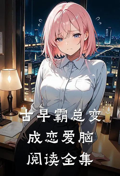 古早霸总变成恋爱脑阅读全集