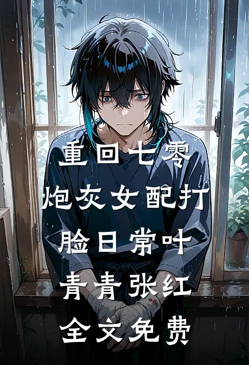 重回七零：炮灰女配打脸日常叶青青张红全文免费