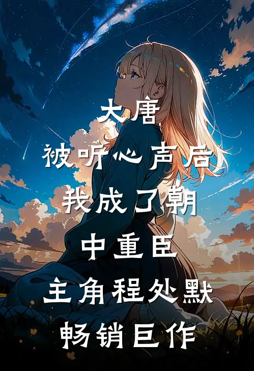 大唐:被听心声后,我成了朝中重臣,主角程处默畅销巨作