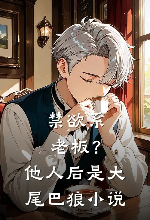 禁欲系老板？他人后是大尾巴狼小说
