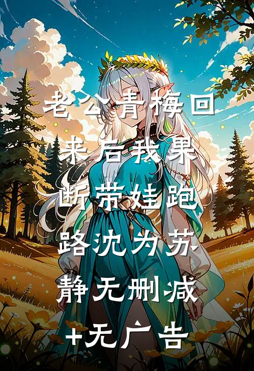 老公青梅回来后我果断带娃跑路沈为苏静无删减+无广告