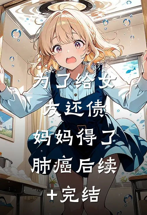 为了给女友还债，妈妈得了肺癌后续+完结