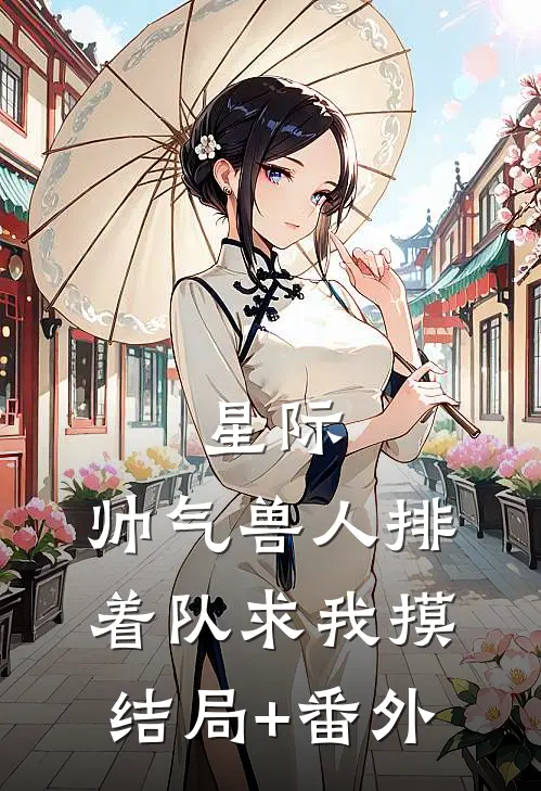 星际：帅气兽人排着队求我摸结局+番外
