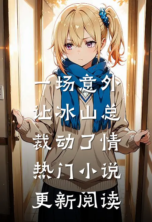 一场意外，让冰山总裁动了情热门小说更新阅读