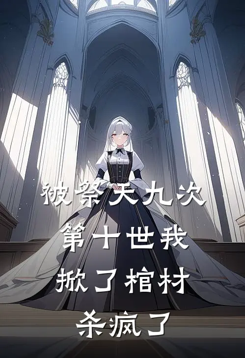 被祭天九次，第十世我掀了棺材杀疯了