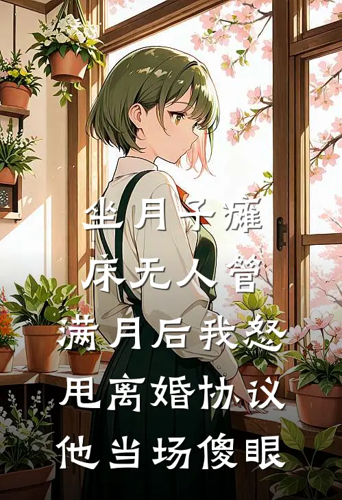 坐月子瘫床无人管，满月后我怒甩离婚协议，他当场傻眼