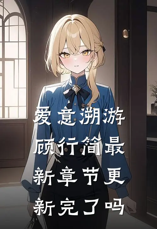 爱意溯游顾行简最新章节更新完了吗