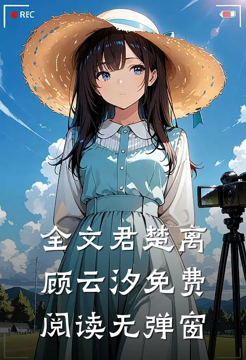 全文君楚离顾云汐免费阅读无弹窗
