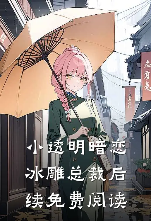 小透明暗恋冰雕总裁后续免费阅读