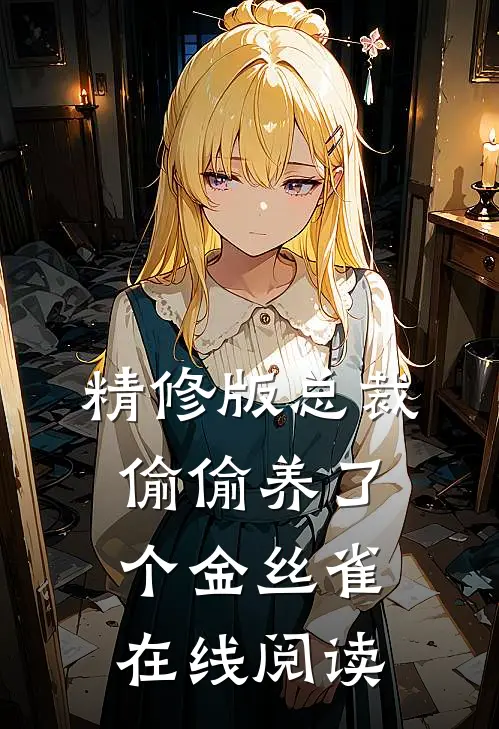精修版总裁偷偷养了个金丝雀在线阅读