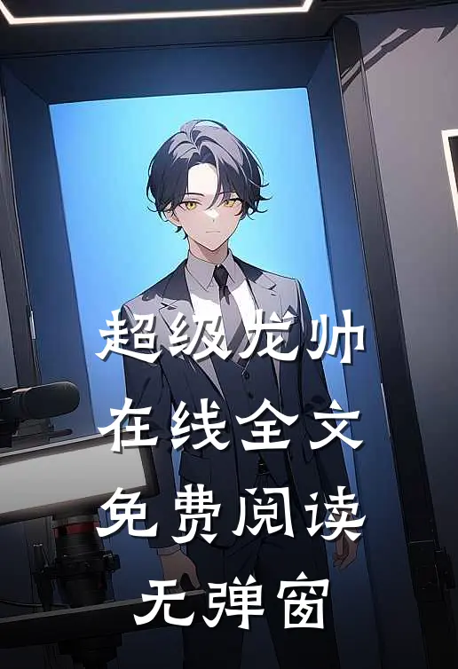 超级龙帅在线全文免费阅读无弹窗