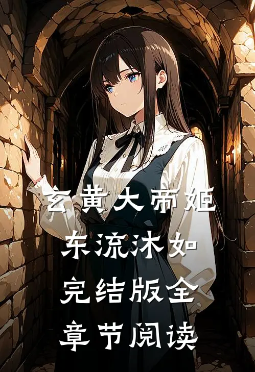 玄黄大帝姬东流沐如完结版全章节阅读