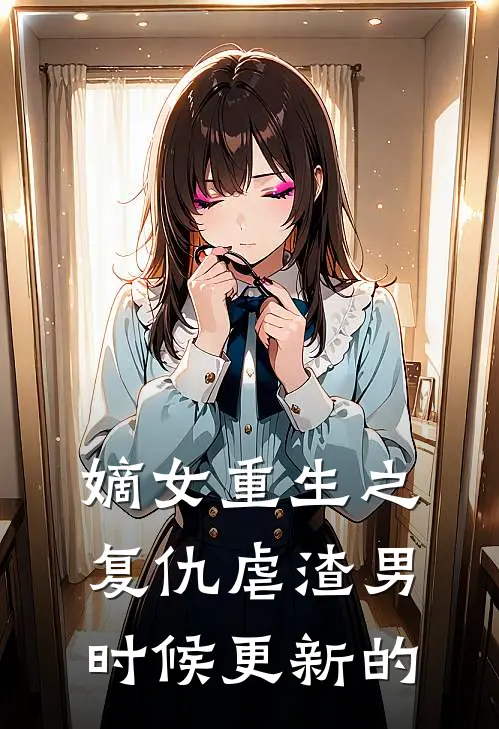 嫡女重生之复仇虐渣男时候更新的
