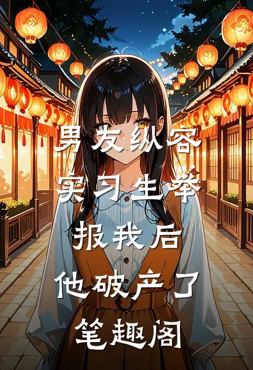 男友纵容实习生举报我后，他破产了笔趣阁