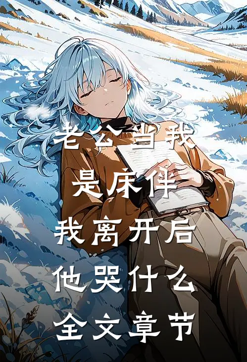 老公当我是床伴，我离开后他哭什么全文章节