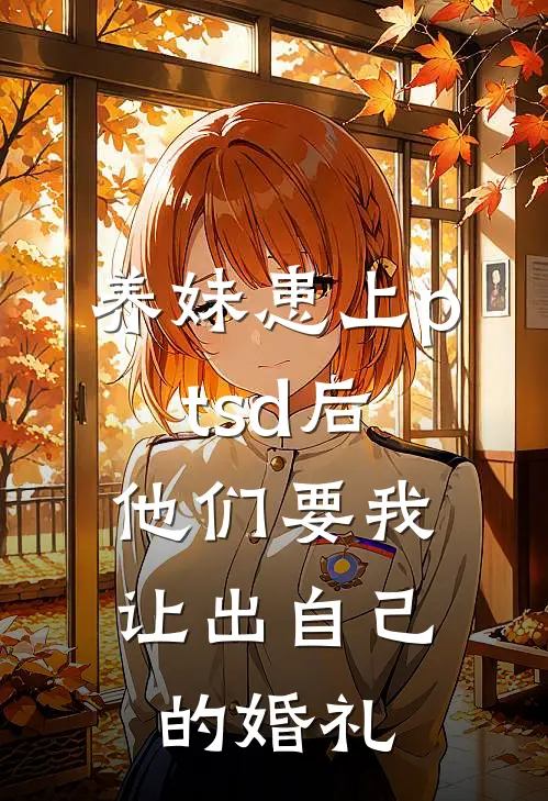 养妹患上ptsd后，他们要我让出自己的婚礼