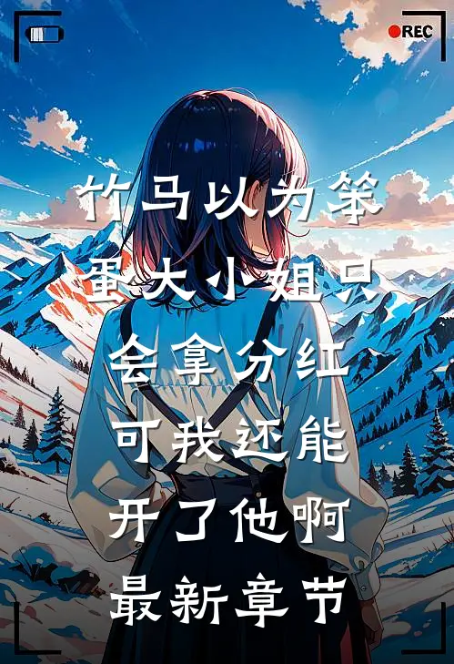 竹马以为笨蛋大小姐只会拿分红，可我还能开了他啊最新章节