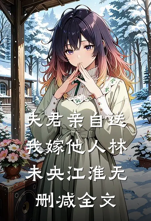 夫君亲自送我嫁他人林未央江淮无删减全文