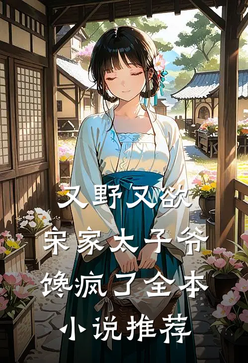 又野又欲，宋家太子爷馋疯了全本小说推荐
