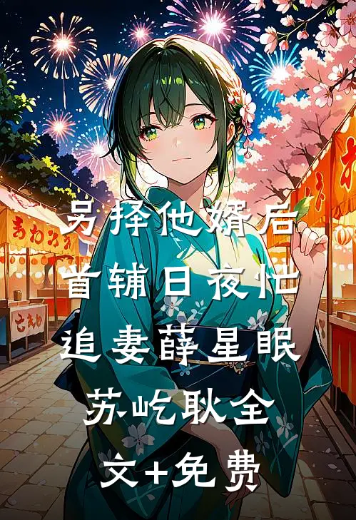 另择他婿后，首辅日夜忙追妻薛星眠苏屹耿全文+免费