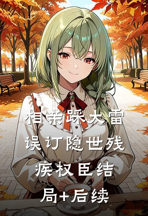 相亲踩大雷，误订隐世残疾权臣结局+后续
