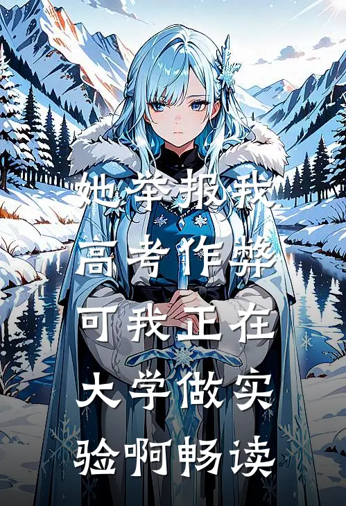 她举报我高考作弊，可我正在大学做实验啊畅读
