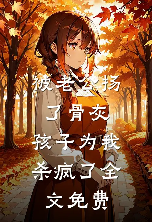 被老公扬了骨灰，孩子为我杀疯了全文免费