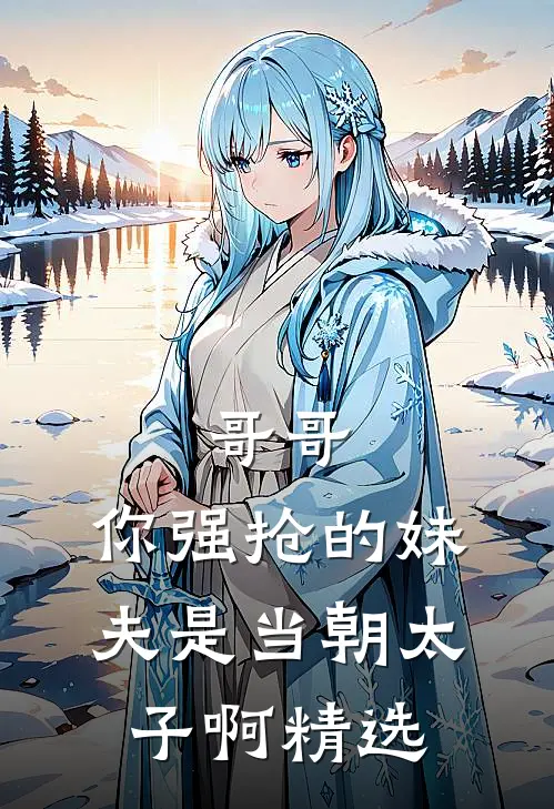 哥哥，你强抢的妹夫是当朝太子啊精选