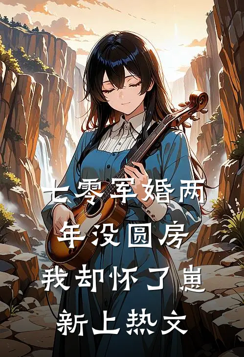 七零军婚两年没圆房，我却怀了崽新上热文