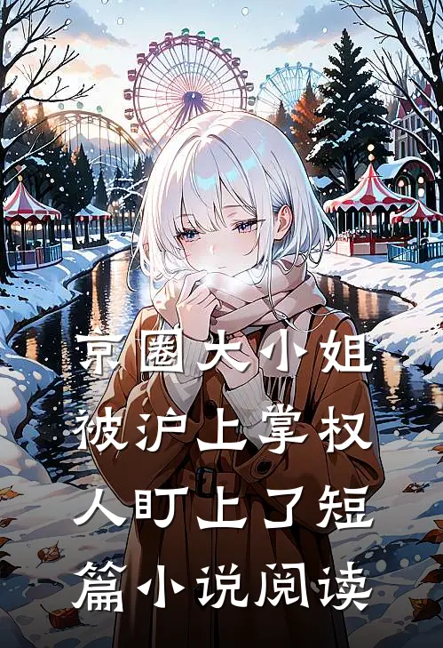 京圈大小姐，被沪上掌权人盯上了短篇小说阅读