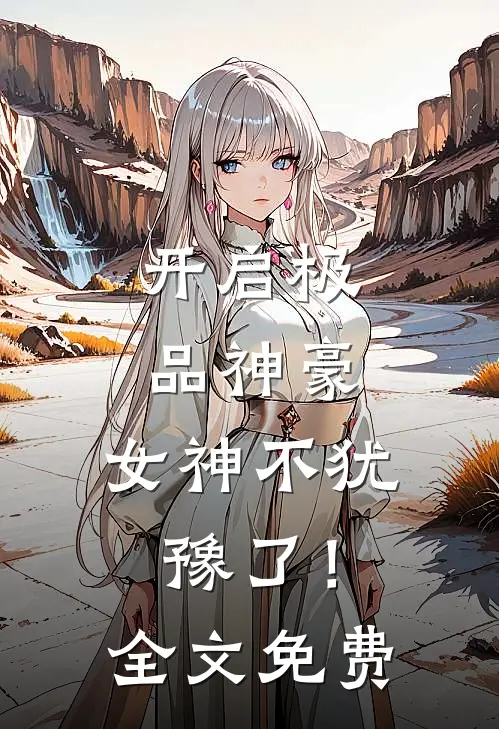 开启极品神豪，女神不犹豫了！全文免费
