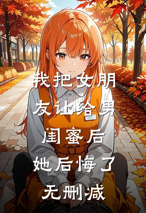 我把女朋友让给男闺蜜后，她后悔了无删减