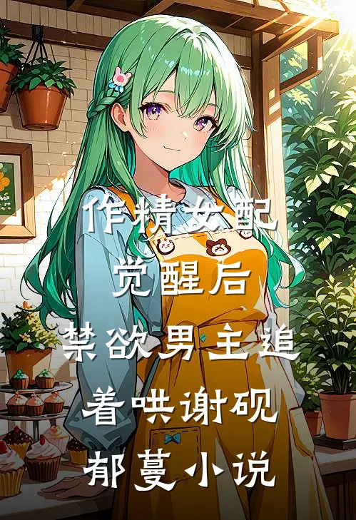 作精女配觉醒后，禁欲男主追着哄谢砚郁蔓小说