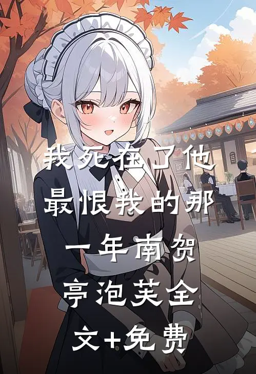 我死在了他最恨我的那一年南贺亭泡芙全文+免费