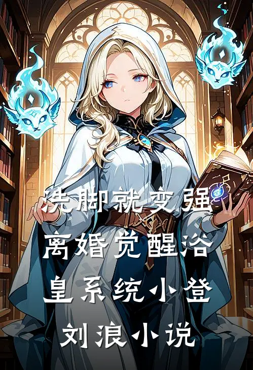 洗脚就变强：离婚觉醒浴皇系统小登刘浪小说