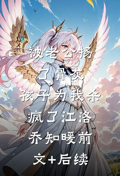 被老公扬了骨灰，孩子为我杀疯了江洛乔知暖前文+后续