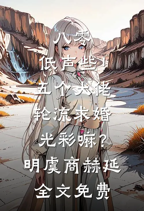 八零：低声些！五个大佬轮流求婚光彩嘛？明虞商赫延全文免费
