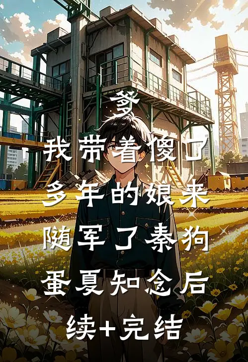 爹，我带着傻了多年的娘来随军了秦狗蛋夏知念后续+完结