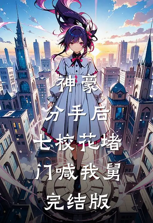 神豪：分手后，七校花堵门喊我舅完结版