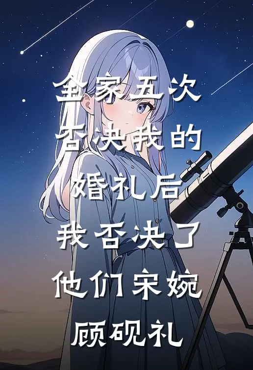 全家五次否决我的婚礼后，我否决了他们宋婉顾砚礼