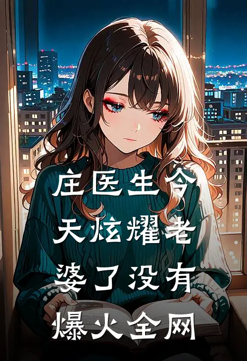 庄医生今天炫耀老婆了没有爆火全网