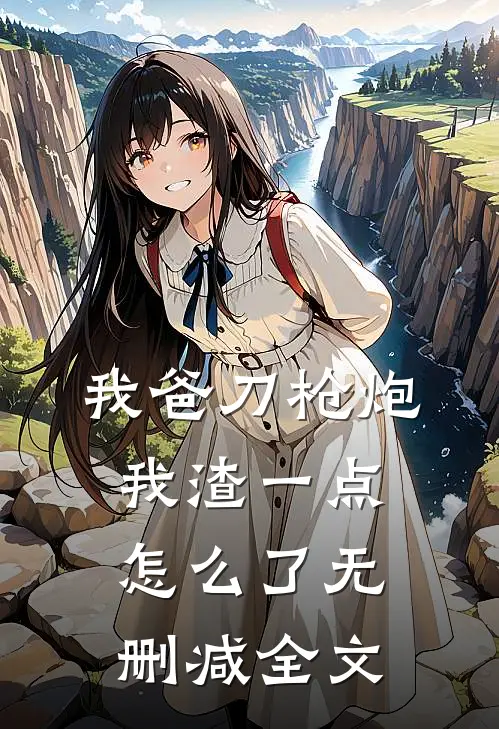 我爸刀枪炮，我渣一点怎么了无删减全文