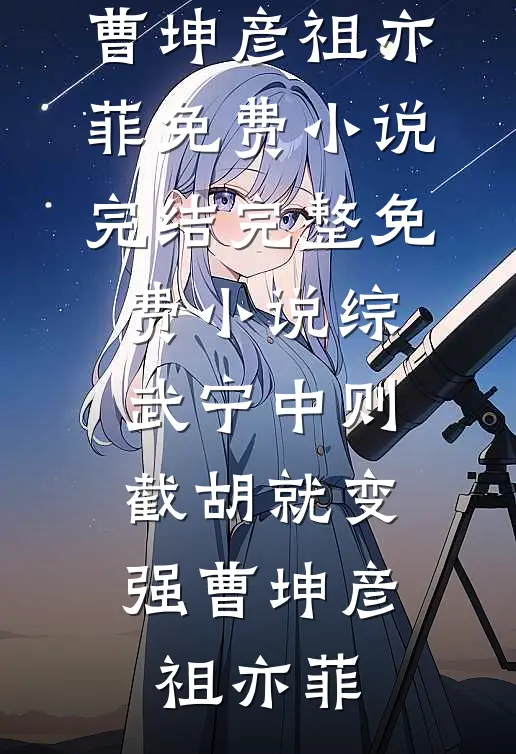 综武宁中则：截胡就变强(曹坤彦祖亦菲)免费小说完结_完整免费小说综武宁中则：截胡就变强(曹坤彦祖亦菲)