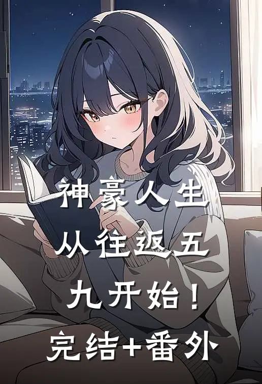 神豪人生，从往返五九开始！完结+番外