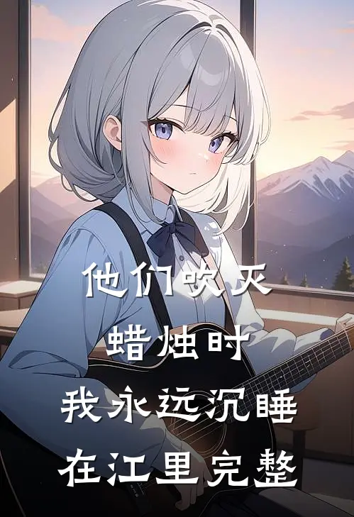 他们吹灭蜡烛时，我永远沉睡在江里完整