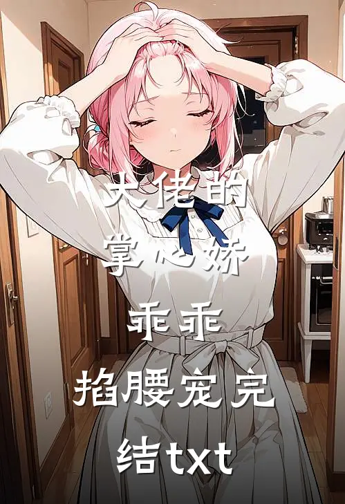 大佬的掌心娇：乖乖，掐腰宠完结txt