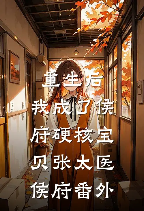 重生后，我成了侯府硬核宝贝张太医侯府番外