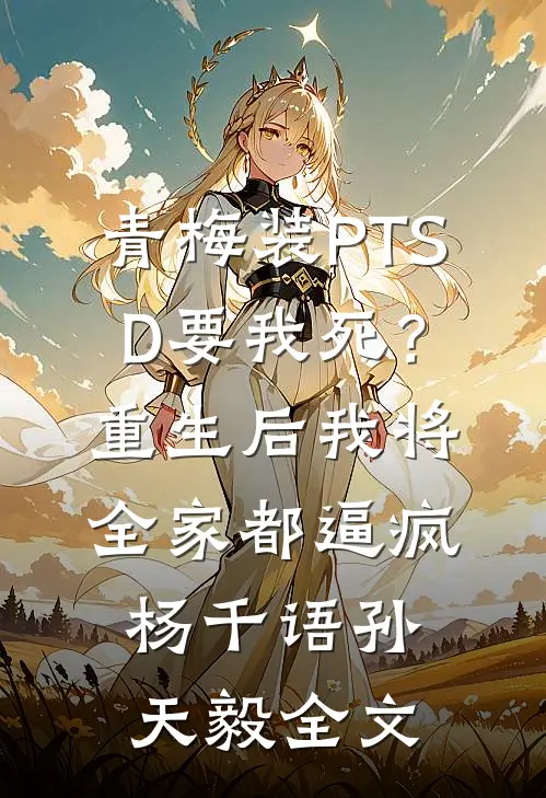 青梅装PTSD要我死？重生后我将全家都逼疯杨千语孙天毅全文