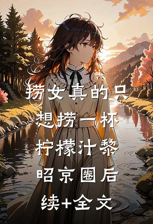 捞女真的只想捞一杯柠檬汁黎昭京圈后续+全文